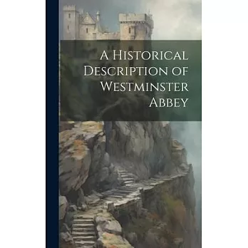 A Historical Description of Westminster Abbey