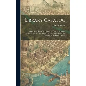 Library Catalog: A Descriptive List With Prices of the Various Articles of Furniture, Equipment and Supplies for Libraries and Museums