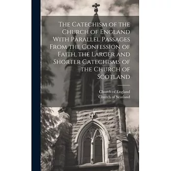 The Catechism of the Church of England With Parallel Passages From the Confession of Faith, the Larger and Shorter Catechisms of the Church of Scotlan