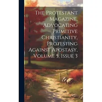 The Protestant Magazine, Advocating Primitive Christianity, Protesting Against Apostasy, Volume 5, Issue 3