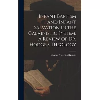 Infant Baptism and Infant Salvation in the Calvinistic System. A Review of Dr. Hodge’s Theology