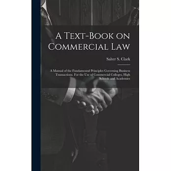 A Text-book on Commercial Law; a Manual of the Fundamental Principles Governing Business Transactions. For the Use of Commercial Colleges, High School