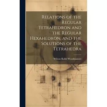 Relations of the Regular Tetrahedron and the Regular Hexahedron, and the Solutions of the Tetrahedra