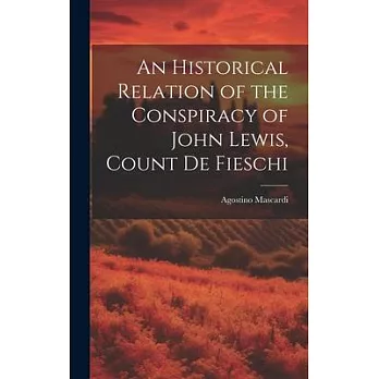 An Historical Relation of the Conspiracy of John Lewis, Count de Fieschi