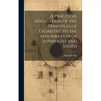 A Practical Application of the Principles of Geometry to the Mensuration of Superficies and Solids