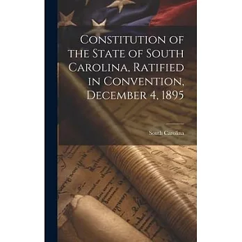 Constitution of the State of South Carolina, Ratified in Convention, December 4, 1895