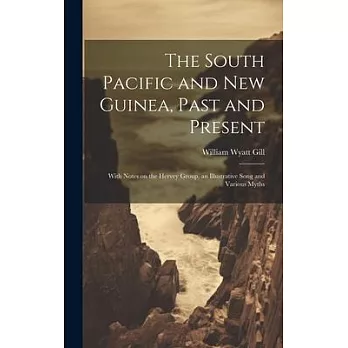 The South Pacific and New Guinea, Past and Present; With Notes on the Hervey Group, an Illustrative Song and Various Myths