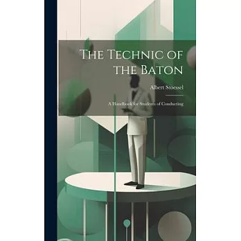 The Technic of the Baton: A Handbook for Students of Conducting