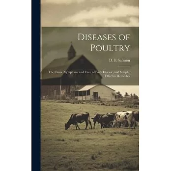 Diseases of Poultry; the Cause, Symptoms and Care of Each Disease, and Simple, Effective Remedies