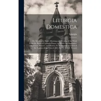 Liturgia Domestica: Or, Services for Every Morning and Evening of the Week From the Book of Common Prayer. to Which Are Appended, Sentence