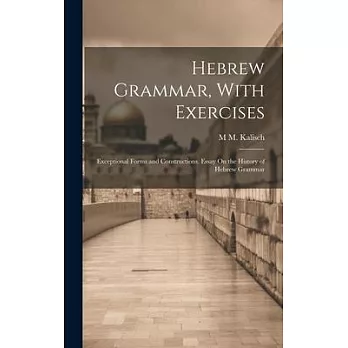 Hebrew Grammar, With Exercises: Exceptional Forms and Constructions. Essay On the History of Hebrew Grammar