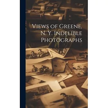 Views of Greene, N. Y. Indelible Photographs