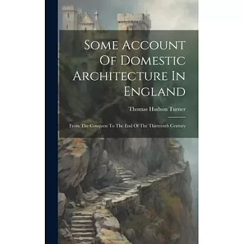 Some Account Of Domestic Architecture In England: From The Conquest To The End Of The Thirteenth Century