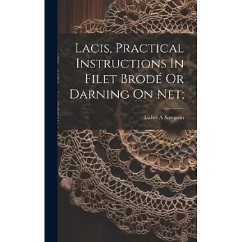 Lacis, Practical Instructions In Filet Brodé Or Darning On Net;