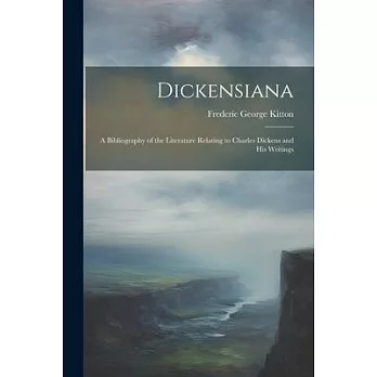 Dickensiana: A Bibliography of the Literature Relating to Charles Dickens and His Writings