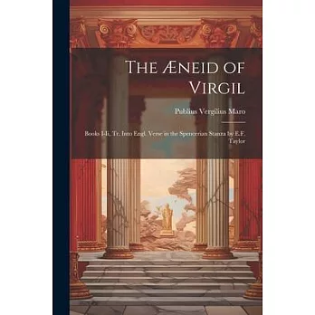 The Æneid of Virgil: Books I-Ii, Tr. Into Engl. Verse in the Spencerian Stanza by E.F. Taylor