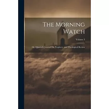 The Morning Watch: Or, Quarterly Journal On Prophecy, and Theological Review; Volume 3