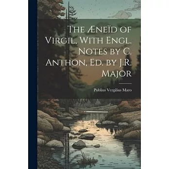 The Æneïd of Virgil, With Engl. Notes by C. Anthon, Ed. by J.R. Major