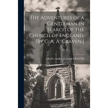 The Adventures of a Gentleman in Search of the Church of England. [By C. A. A. Craven.]