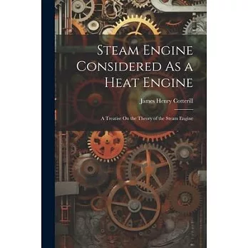 Steam Engine Considered As a Heat Engine: A Treatise On the Theory of the Steam Engine