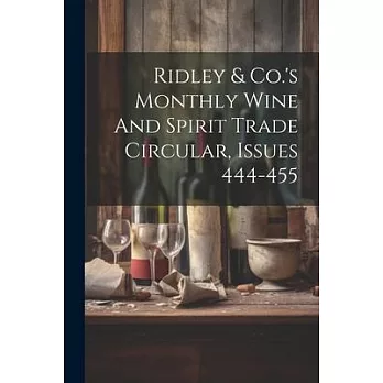 Ridley & Co.’s Monthly Wine And Spirit Trade Circular, Issues 444-455