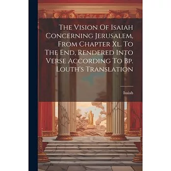 The Vision Of Isaiah Concerning Jerusalem, From Chapter Xl. To The End, Rendered Into Verse According To Bp. Louth’s Translation