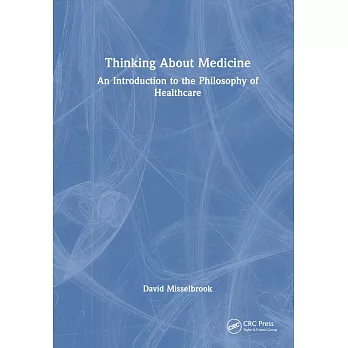 Thinking about Medicine: An Introduction to the Philosophy of Healthcare