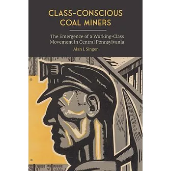 Class-Conscious Coal Miners: The Emergence of a Working-Class Movement in Central Pennsylvania