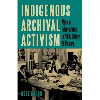 Indigenous Archival Activism: Mohican Interventions in Public History and Memory