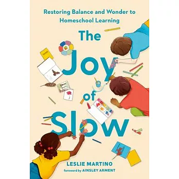 The Joy of Slow: Restoring Balance and Wonder to Homeschool Learning