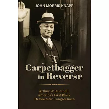 A Carpetbagger in Reverse: Arthur W. Mitchell, America’s First Black Democratic Congressman