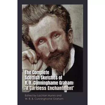 The Complete Scottish Sketches of R.B. Cunninghame Graham: ’A Careless Enchantment’