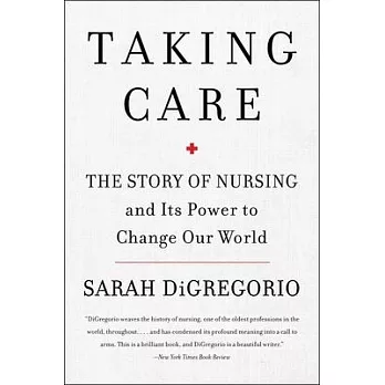 Taking Care: The Story of Nursing and Its Power to Change Our World