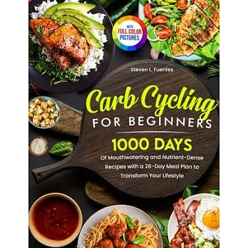 Carb Cycling for Beginners: 1000 Days of Mouthwatering and Nutrient-Dense Recipes with a 28-Day Meal Plan to Transform Your Lifestyle Full Color E