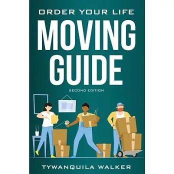 Order Your Life Moving Guide: Complete Moving Guide and Workbook with Moving Checklists, Forms, and Tips (Second Edition)