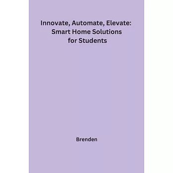 Innovate, Automate, Elevate: Smart Home Solutions for Students