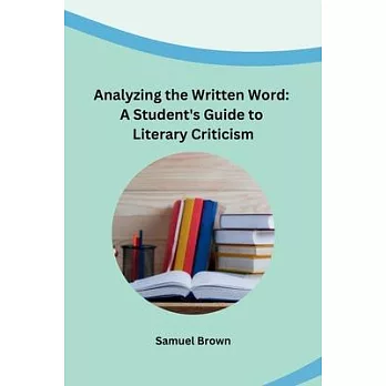 Analyzing the Written Word: A Student’s Guide to Literary Criticism