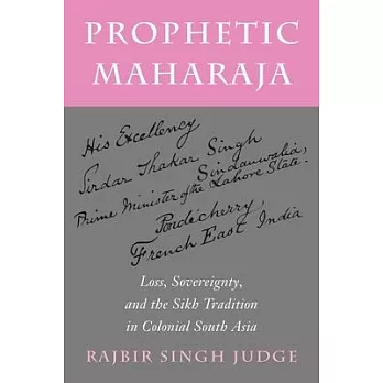 Prophetic Maharaja: Loss, Sovereignty, and the Sikh Tradition in Colonial South Asia