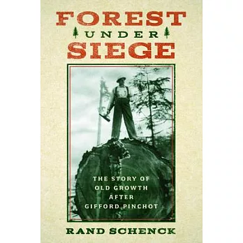 Forest Under Siege: The Story of Old Growth After Gifford Pinchot