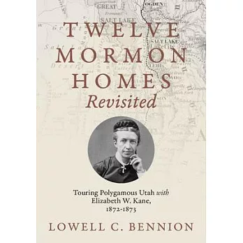 Twelve Mormon Homes Revisited: Touring Polygamous Utah with Elizabeth Kane, 1872-1873