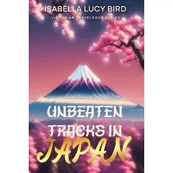 Unbeaten Tracks in Japan: Victorian Travelogue Series (Illustrated & Annotated)