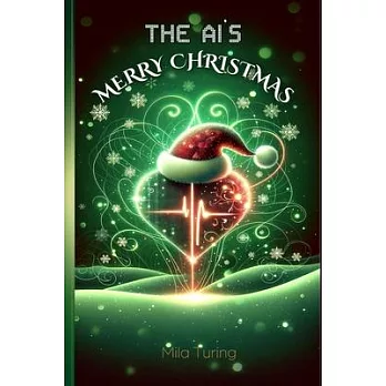 The AI’s Merry Christmas: Humorous, Thrilling, and Heartwarming Holiday Tales from the Artificial Intelligence’s Festive Command Center: For Tee