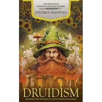 Druidism: How Ancient Druid Practices Can Enrich Your Life Today (Exploring the Mysteries of Celtic Wisdom and Magic)