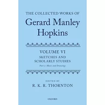 The Collected Works of Gerard Manley Hopkins: Volume VI: Sketches and Scholarly Studies, Part II: Musical Settings and Sketches