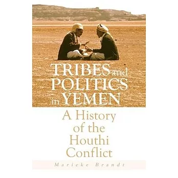 Tribes and Politics in Yemen: A History of the Houthi Conflict