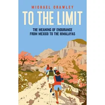 To the Limit: The Meaning of Endurance from Mexico to the Himalayas