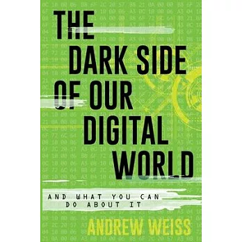 The Dark Side of Our Digital World: And What You Can Do about It