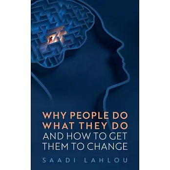 Why People Do What They Do, and How to Get Them to Change