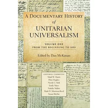 A Documentary History of Unitarian Universalism, Volume 1: From the Beginning to 1899