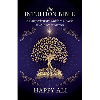 The Intuition Bible: A Comprehensive Guide to Unlock Your Inner Resources